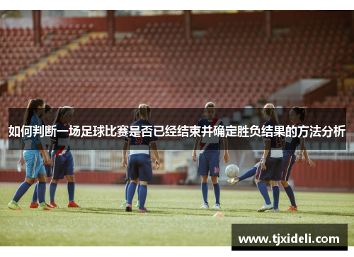 如何判断一场足球比赛是否已经结束并确定胜负结果的方法分析