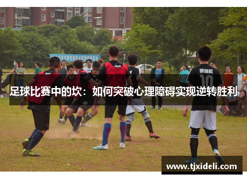 足球比赛中的坎：如何突破心理障碍实现逆转胜利