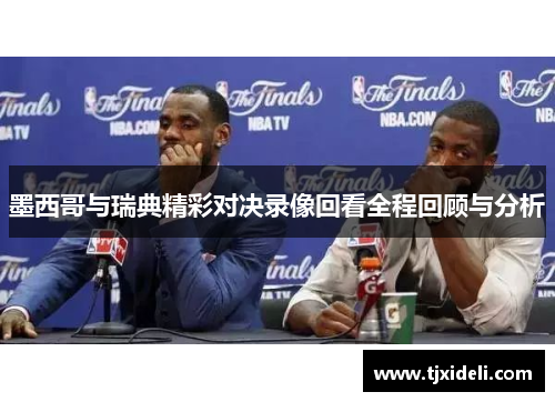 墨西哥与瑞典精彩对决录像回看全程回顾与分析