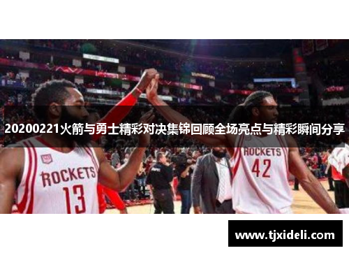 20200221火箭与勇士精彩对决集锦回顾全场亮点与精彩瞬间分享
